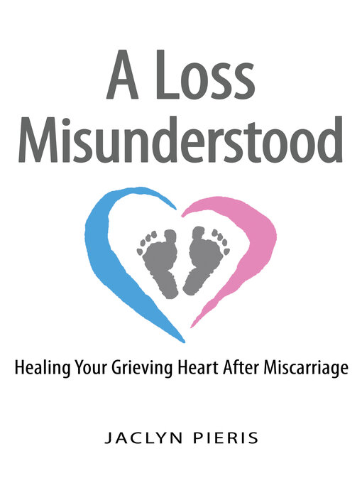Title details for A Loss Misunderstood: Healing Your Grieving Heart After Miscarriage by Jaclyn Pieris - Wait list